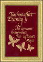 "Teachers affect eternity. One can never know where their influence stops"