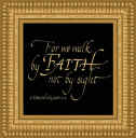 "For we walk by faith, not by sight. 2 Corinthians 5:7"