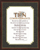  "The Ten Commandments. Thou shalt have no other gods before me. Thou shalt not make unto thee any graven image. Thou shalt not take the name of the Lord thy God in vain. Remember the Sabbath day to keep it holy. Honor thy Father and Mother. Thou shalt not kill. Thou shalt not commit adultery. Thou shalt not steal. Thou shalt not bear false witness. Thou shalt not covet"