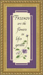 "Friends are the flowers in life's garden"