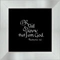 "Be still and know that I am God. Psalm 46:10"